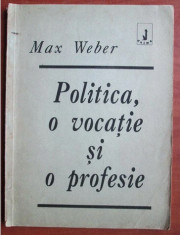 Max Weber - Politica, o vocatie si o profesie foto