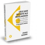 Cele sase secrete ale inteligentei. De ce educatia moderna nu ne invata sa gandim cu propria minte - Dan Craciun, Craig Adams