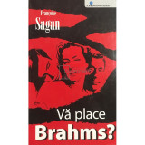 Francoise Sagan - Vă place Brahms? (editia 2007)