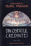 Arhimandritul Teofil Paraian - Din ospatul credintei, Carte Religioasa, 828 pagini, 2006, Coperta cartonata, Stare buna