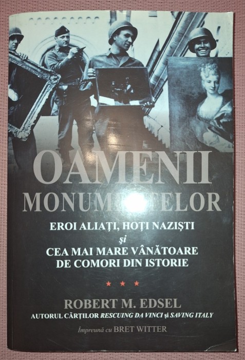 ROBERT M. EDSEL - OAMENII MONUMENTELOR * EROI ALIAȚI, HOȚI NAZIŞTI ȘI CEA MAI MARE V&Acirc;NĂTOARE DE COMORI DIN ISTORIE