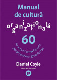 Manual de cultura organizationala. 60 de actiuni ultraeficiente pentru succesul grupului tau - Daniel Coyle