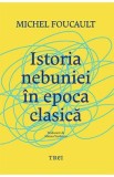 Istoria nebuniei in epoca clasica - Michel Foucault