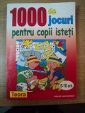 1000 DE JOCURI PENTRU COPII ISTETI ( 5 - 10 ANI ) , 2001 *PRIMELE 10 PAGINI PREZINTA DESENE CU CREIONUL , * PREZINTA URME DE UZURA