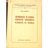 INTRODUCERE IN STUDIUL ECUATIILOR FUNCTIONALE. ALTERNATIVA LUI FREDHOLM-RADU BADESCU-333270