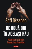 De doua ori in acelasi rau. Razboiul lui Putin impotriva femeilor - Sofi Oksanen - Polirom
