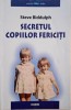 Secretul Copiilor Fericiti - Steve Biddulph - Dezvoltare Personala, Familie, Psihologie Copil
