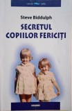 Secretul Copiilor Fericiti - Steve Biddulph - Dezvoltare Personala, Familie, Psihologie Copil