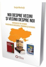 Noi despre vecini şi vecinii despre noi. Manualele de istorie &icirc;n Republica Moldova, Rom&acirc;nia şi Ucraina - Paperback brosat - Sergiu Musteață - Cetatea