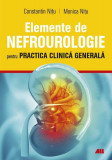 Elemente de nefrourologie pentru practica clinică generală - Paperback brosat - Constantin Nițu, Monica Nițu - All
