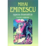 Opera dramatica. 1. Lucrari originale - Mihai Eminescu