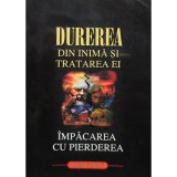 Larry Yeagley - Durerea din inima si tratarea ei. Impacarea cu pierderea (Editia: 1999)