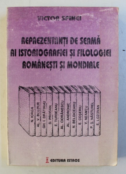 REPREZENTANTI DE SEAMA AI ISTORIOGRAFIEI SI FILOLOGIEI ROMANESTI SI MONDIALE de VICTOR SPINEI , 1996 ,