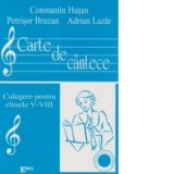 Carte de cantece - culegere pentru clasele V - VIII