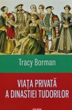 Cumpara ieftin Viata privata a dinastiei Tudorilor - 2017 - Tracy Borman (T304)