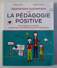 LA PEDAGOGIE POSITIVE - A LA MAISON ET A L&amp;#039; ECOLE , (RE) DONNEZ A VOS ENFANTS LE GOUT D&amp;#039; APPRENDRE par AUDREY AKOUN , ISABELLE PAILLEAU , 2013 foto