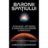 Baronii spatiului. Elon Musk, Jeff Bezos si aventura colonizarii cosmosului, Christian Davenport