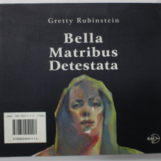 BELLA MATRIBUS DETESTATA by GRETTY RUBINSTEIN , CATALOG CU TEXT IN ENGLEZA SI EBRAICA , TIPARIT FATA - VERSO , 2003