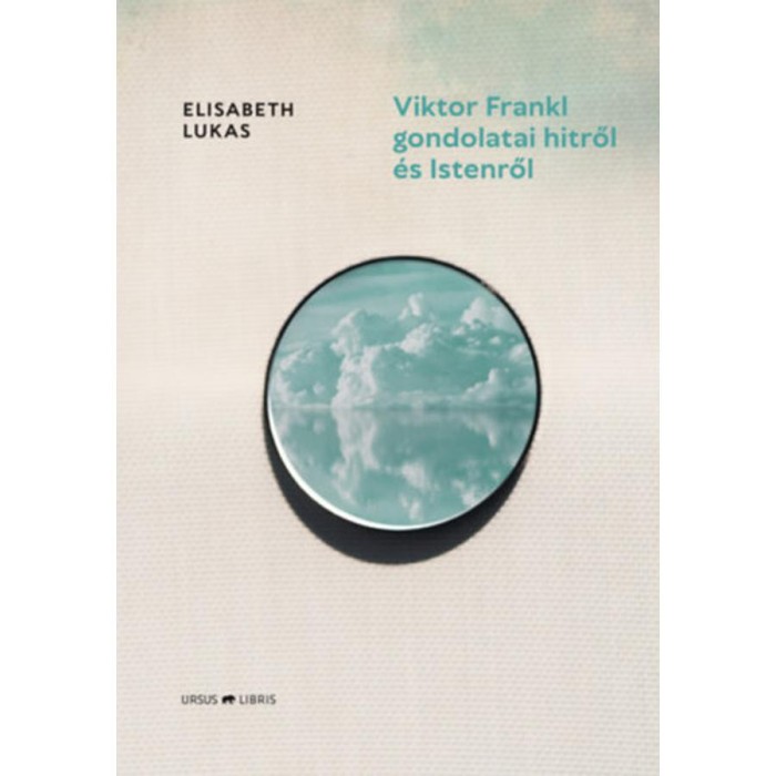 Viktor Frankl gondolatai hitről &eacute;s Istenről - Elisabeth Lukas