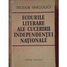 Ecourile Literare Ale Cuceririi Independentei Nationale - Teodor Vargolici ,303504