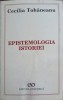 Epistemologia Istoriei - Cecilia Tohaneanu, Editura Stiintifica 1998, Filosofie, Mitul Faptelor si Semnificatiilor