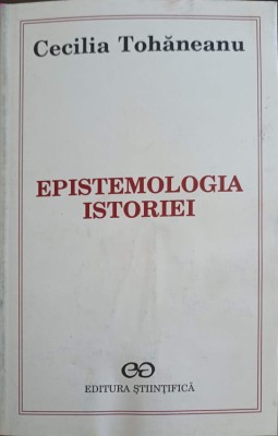 EPISTEMOLOGIA ISTORIEI, INTRE MITUL FAPTELOR SI MITUL SEMNIFICATIILOR-CECILIA TOHANEANU-250178 foto