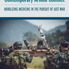 Military Medical Ethics in Contemporary Armed Conflict: Mobilizing Medicine in the Pursuit of Just War