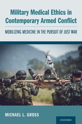 Military Medical Ethics in Contemporary Armed Conflict: Mobilizing Medicine in the Pursuit of Just War foto