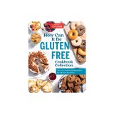 How Can It Be Gluten Free Cookbook Collection: 350+ Groundbreaking Recipes for All Your Favorites