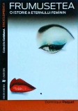 Frumusetea. O istorie a eternului feminin - Dominique Paquet, Ed. Univers, 2007, Colectia Cotidianul Enciclopedica