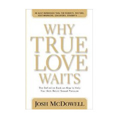 Why True Love Waits: The Definitive Book on How to Help Your Kids Resist Sexual Pressure
