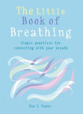 The Little Book of Breathing: Breathe Your Way to a Happier and Healthier Life