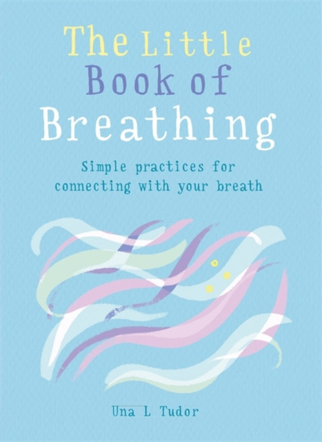 The Little Book of Breathing: Breathe Your Way to a Happier and Healthier Life