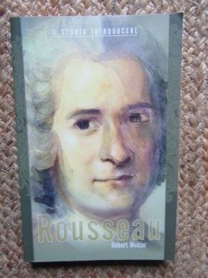 Rousseau. O scurta introducere &amp;ndash; Robert Wokler - Carte Filosofie foto
