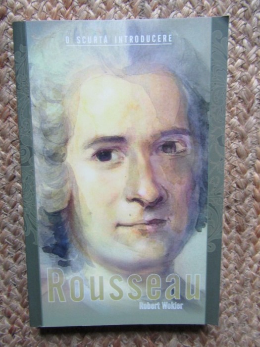 Rousseau. O scurta introducere &ndash; Robert Wokler - Carte Filosofie