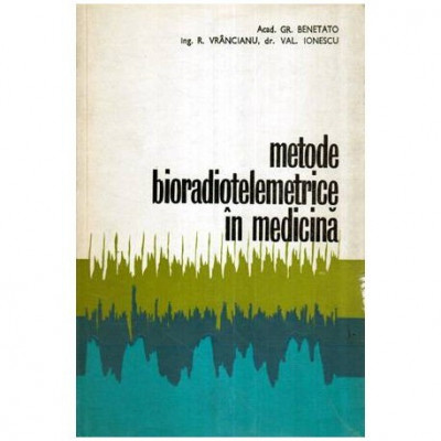 Gr. Benetato, R. Vrancianu, Val. Ionescu - Metode bioradiotelemetrice in medicina - 113547 foto