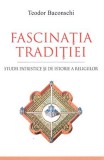 Fascinatia traditiei. Studii patristice si de istorie a religiilor &ndash; Teodor Baconschi