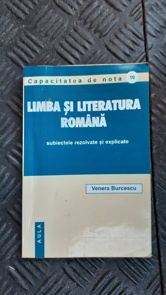 LIMBA SI LITERATURA ROMANA SUBIECTE REZOLVATE SI EXPLICATE VENERA BURCESCU  | Okazii.ro