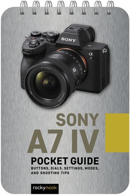 Sony A7 IV: Pocket Guide: Buttons, Dials, Settings, Modes, and Shooting Tips foto