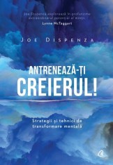 Antrenează-ţi creierul!- - Joe Dispenza - Curtea Veche