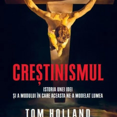 Crestinismul. Istoria unei idei si a modului in care aceasta ne-a modelat lumea - Tom Holland