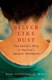 Silver Like Dust: One Family&#039;s Story of America&#039;s Japanese Internment