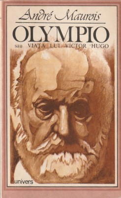 ANDRE MAUROIS - OLYMPIO SAU VIATA LUI VICTOR HUGO foto