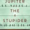 Jupiter the Stupider