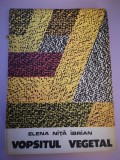 Vopsitul Vegetal - Elena Nita Ibrian, 1993, Bucuresti, 159 pagini, Carte Folclor