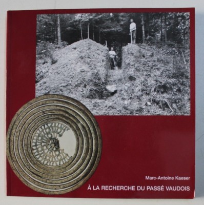 A LA RECHERCHE DU PASSE VAUDOIS , UNE LONGUE HISTOIRE DE L&amp;#039;ARCHEOLOGIE par MARC-ANTOINE KAESER , 2000 foto