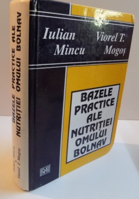 BAZELE PRACTICE ALE NUTRITIEI OMULUI BOLNAV de IULIAN MINCU, VIOREL T. MOGOS , foto