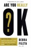 Are You Really Ok?: Getting Real about Who You Are, How You&#039;re Doing, and Why It Matters