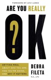 Are You Really Ok?: Getting Real about Who You Are, How You&#039;re Doing, and Why It Matters