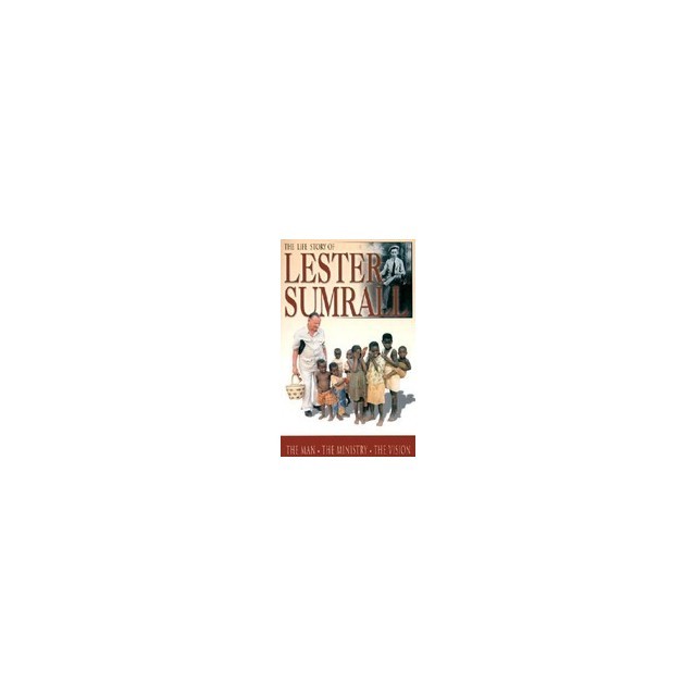The Life Story of Lester Sumrall: The Man, the Ministry, the Vision